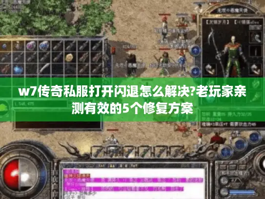 w7传奇私服打开闪退怎么解决?老玩家亲测有效的5个修复方案