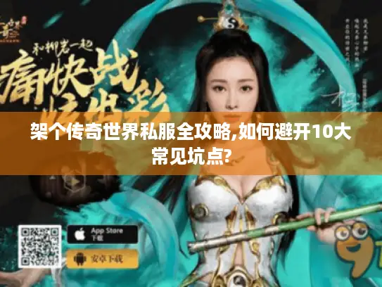 架个传奇世界私服全攻略,如何避开10大常见坑点? 架个传奇世界私服全攻略,如何避开10大常见坑点?