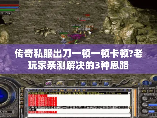 传奇私服出刀一顿一顿卡顿?老玩家亲测解决的3种思路