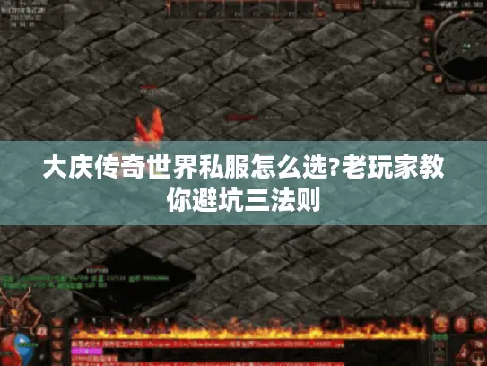 大庆传奇世界私服怎么选?老玩家教你避坑三法则 大庆传奇世界私服怎么选?老玩家教你避坑三法则