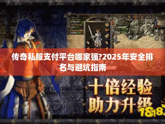 传奇私服支付平台哪家强?2025年安全排名与避坑指南