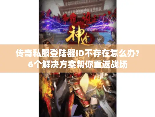传奇私服登陆器ID不存在怎么办?6个解决方案帮你重返战场
