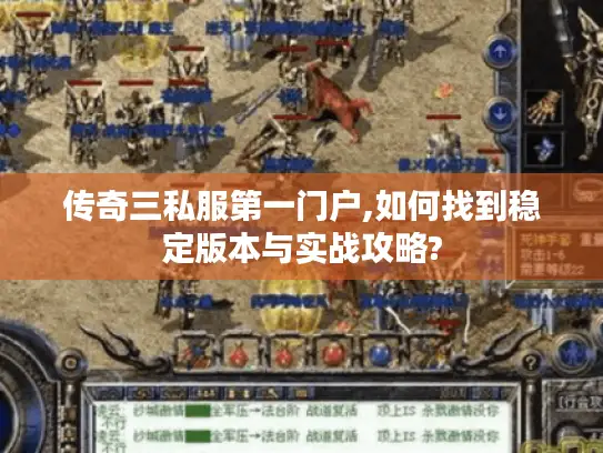 传奇三私服第一门户,如何找到稳定版本与实战攻略?