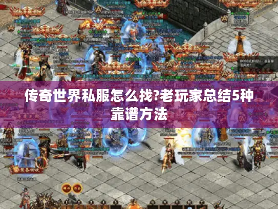 传奇世界私服怎么找?老玩家总结5种靠谱方法