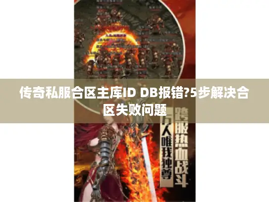 传奇私服合区主库ID DB报错?5步解决合区失败问题