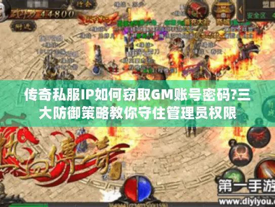 传奇私服IP如何窃取GM账号密码?三大防御策略教你守住管理员权限