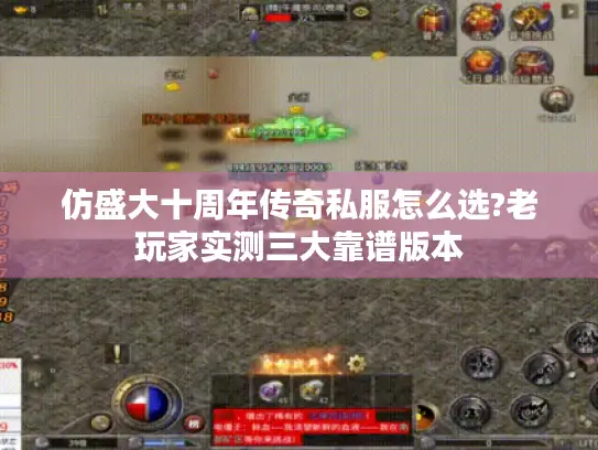 仿盛大十周年传奇私服怎么选?老玩家实测三大靠谱版本
