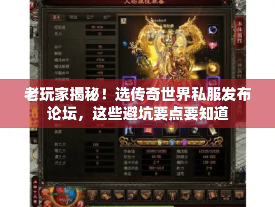 老玩家揭秘！选传奇世界私服发布论坛，这些避坑要点要知道