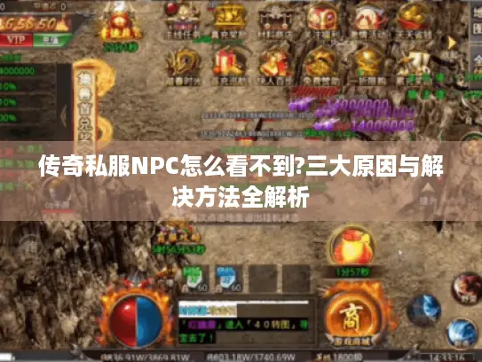 传奇私服NPC怎么看不到?三大原因与解决方法全解析
