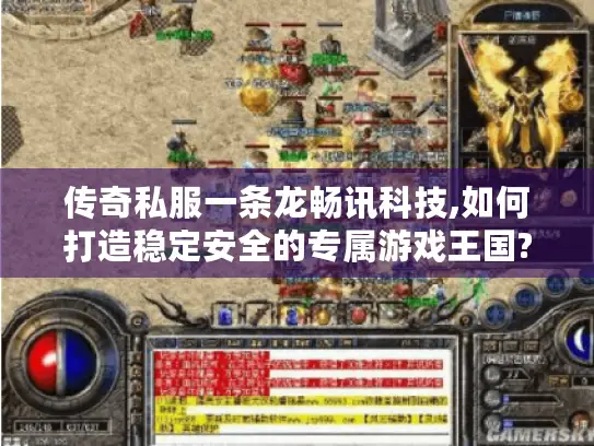 传奇私服一条龙畅讯科技,如何打造稳定安全的专属游戏王国?