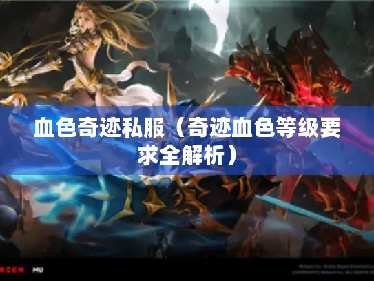 血色奇迹私服（奇迹血色等级要求全解析）