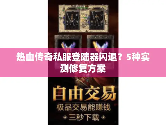热血传奇私服登陆器闪退？5种实测修复方案