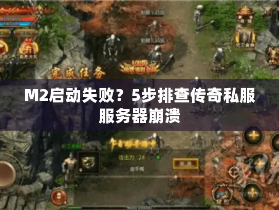 M2启动失败？5步排查传奇私服服务器崩溃