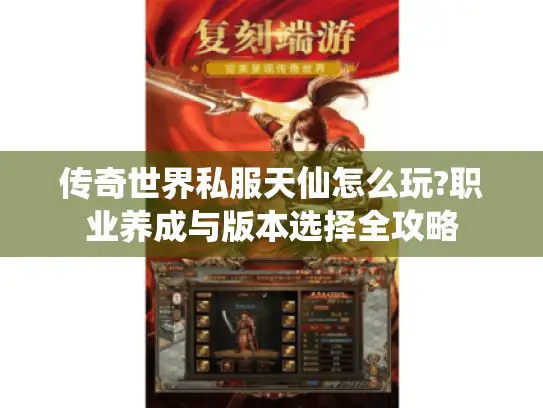 传奇世界私服天仙怎么玩?职业养成与版本选择全攻略