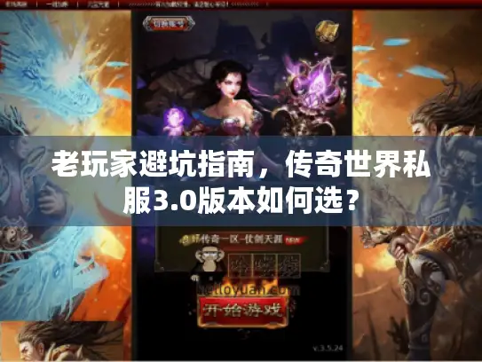 老玩家避坑指南，传奇世界私服3.0版本如何选？