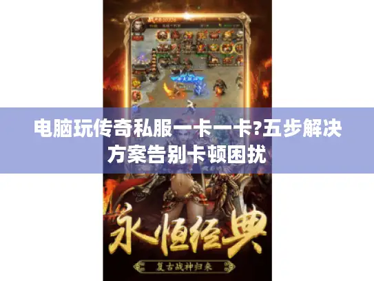 电脑玩传奇私服一卡一卡?五步解决方案告别卡顿困扰