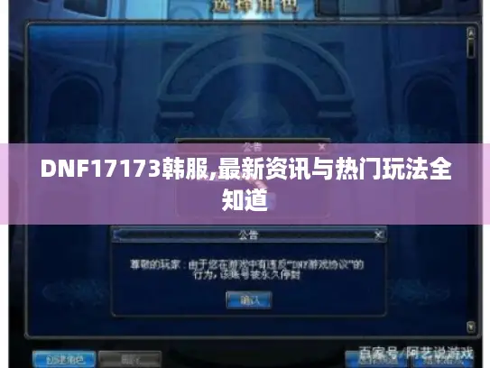 DNF17173韩服,最新资讯与热门玩法全知道 DNF17173韩服,最新资讯与热门玩法全知道