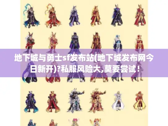 地下城与勇士sf发布站(地下城发布网今日新开)?私服风险大,莫要尝试！