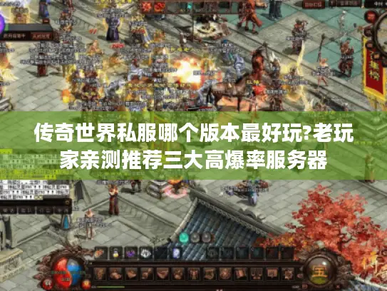 传奇世界私服哪个版本最好玩?老玩家亲测推荐三大高爆率服务器 传奇世界私服哪个版本最好玩?老玩家亲测推荐三大高爆率服务器