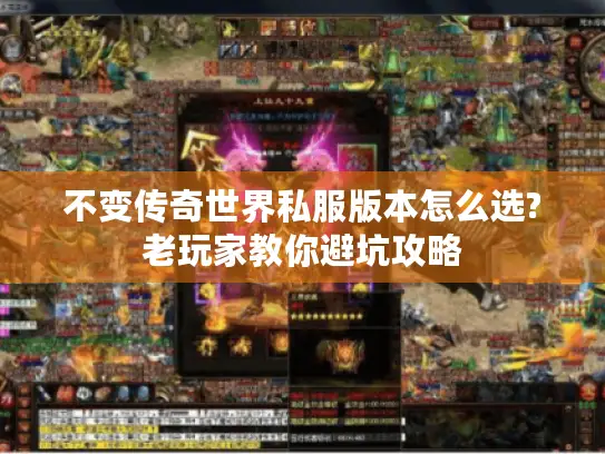 不变传奇世界私服版本怎么选?老玩家教你避坑攻略 不变传奇世界私服版本怎么选?老玩家教你避坑攻略