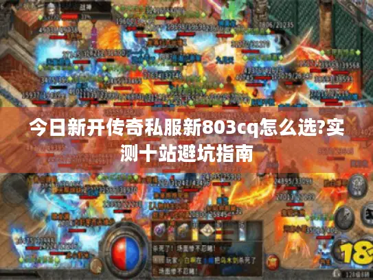 今日新开传奇私服新803cq怎么选?实测十站避坑指南