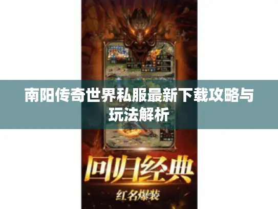 南阳传奇世界私服最新下载攻略与玩法解析