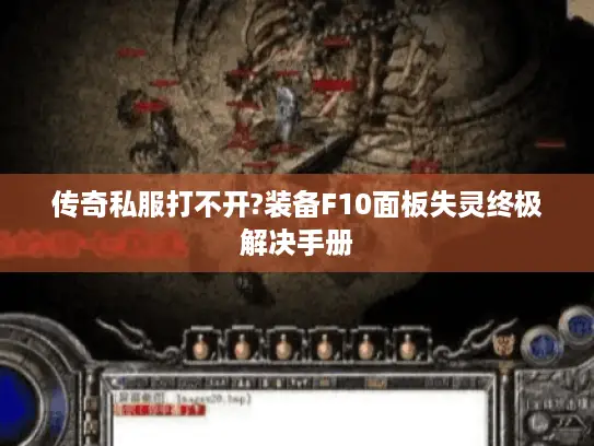 传奇私服打不开?装备F10面板失灵终极解决手册 传奇私服打不开?装备F10面板失灵终极解决手册