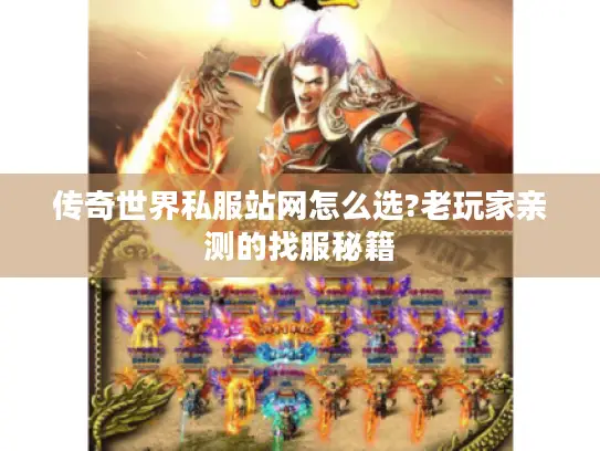 传奇世界私服站网怎么选?老玩家亲测的找服秘籍 传奇世界私服站网怎么选?老玩家亲测的找服秘籍