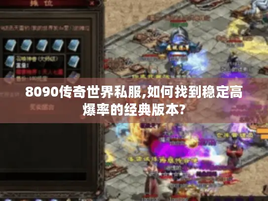8090传奇世界私服,如何找到稳定高爆率的经典版本?