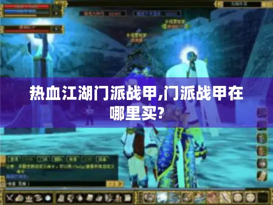 热血江湖门派战甲,门派战甲在哪里买? 热血江湖门派战甲,门派战甲在哪里买?
