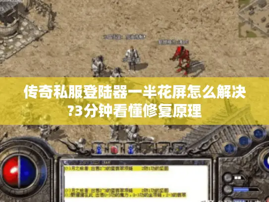 传奇私服登陆器一半花屏怎么解决?3分钟看懂修复原理
