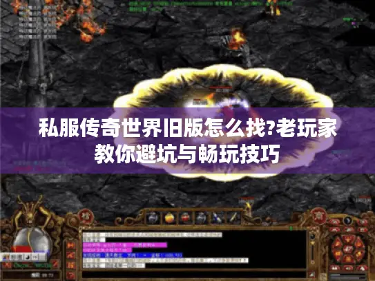 私服传奇世界旧版怎么找?老玩家教你避坑与畅玩技巧