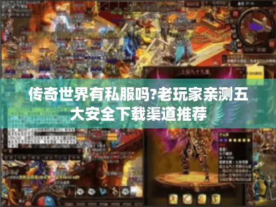 传奇世界有私服吗?老玩家亲测五大安全下载渠道推荐 传奇世界有私服吗?老玩家亲测五大安全下载渠道推荐