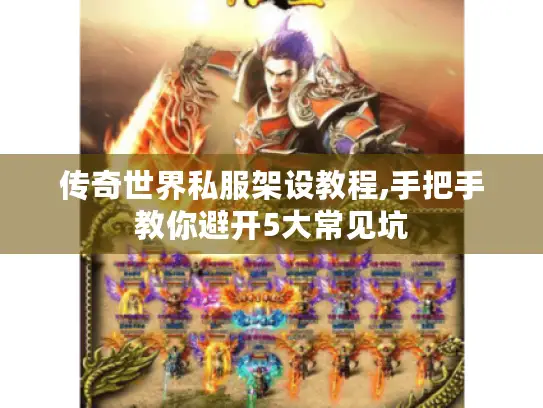 传奇世界私服架设教程,手把手教你避开5大常见坑