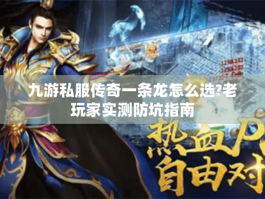 九游私服传奇一条龙怎么选?老玩家实测防坑指南 九游私服传奇一条龙怎么选?老玩家实测防坑指南