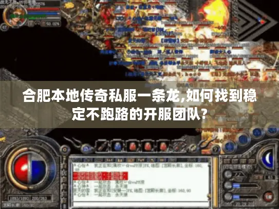 合肥本地传奇私服一条龙,如何找到稳定不跑路的开服团队?