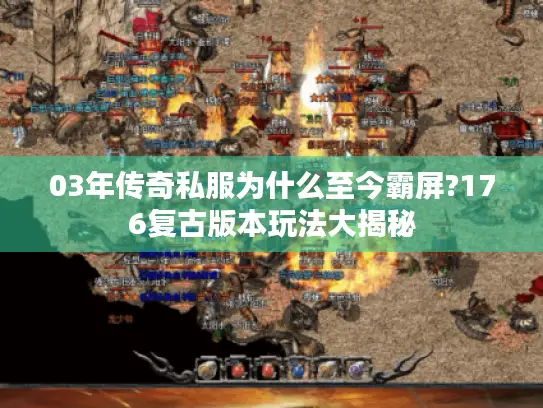 03年传奇私服为什么至今霸屏?176复古版本玩法大揭秘