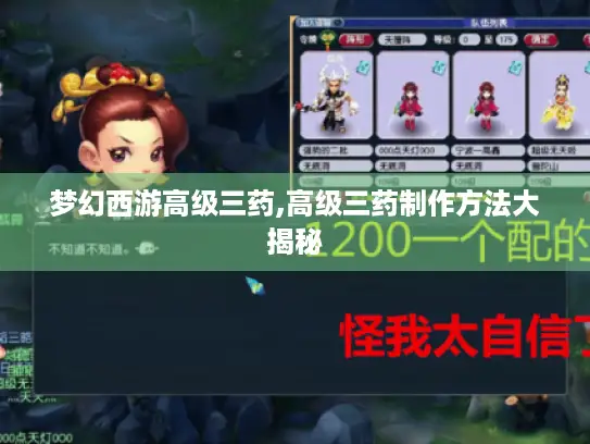 梦幻西游高级三药,高级三药制作方法大揭秘 梦幻西游高级三药,高级三药制作方法大揭秘