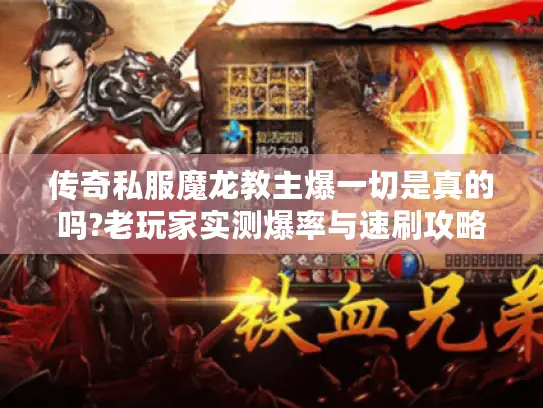 传奇私服魔龙教主爆一切是真的吗?老玩家实测爆率与速刷攻略