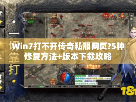 Win7打不开传奇私服网页?5种修复方法+版本下载攻略