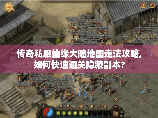 传奇私服仙缘大陆地图走法攻略,如何快速通关隐藏副本?