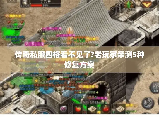 传奇私服四格看不见了?老玩家亲测5种修复方案