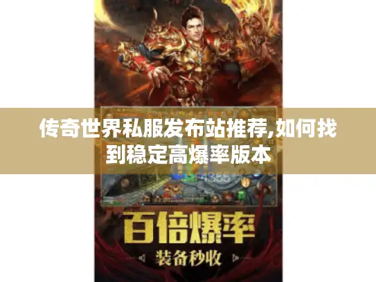 传奇世界私服发布站推荐,如何找到稳定高爆率版本