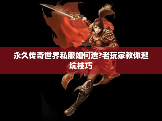 永久传奇世界私服如何选?老玩家教你避坑技巧 永久传奇世界私服如何选?老玩家教你避坑技巧