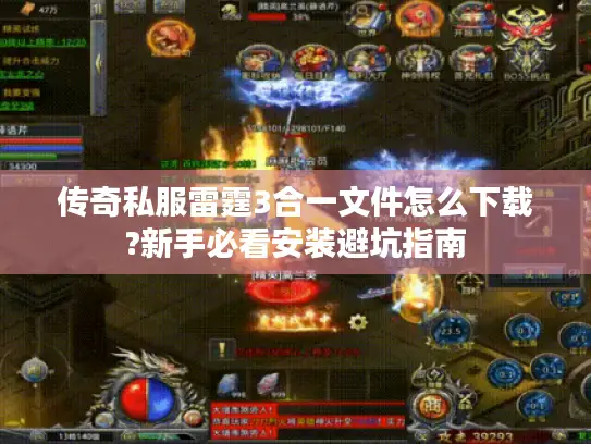传奇私服雷霆3合一文件怎么下载?新手必看安装避坑指南