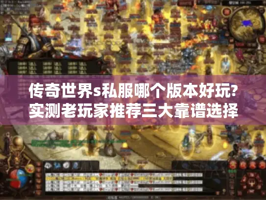 传奇世界s私服哪个版本好玩?实测老玩家推荐三大靠谱选择