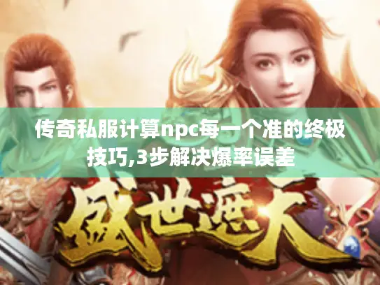 传奇私服计算npc每一个准的终极技巧,3步解决爆率误差