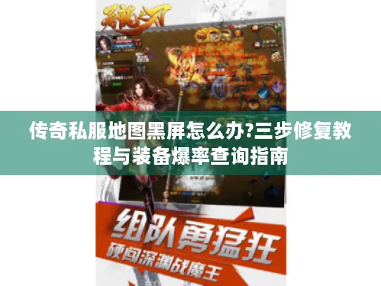 传奇私服地图黑屏怎么办?三步修复教程与装备爆率查询指南