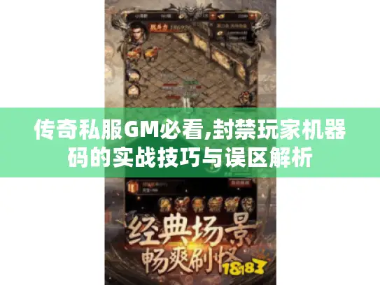传奇私服GM必看,封禁玩家机器码的实战技巧与误区解析 传奇私服GM必看,封禁玩家机器码的实战技巧与误区解析
