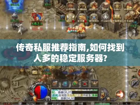 传奇私服推荐指南,如何找到人多的稳定服务器?